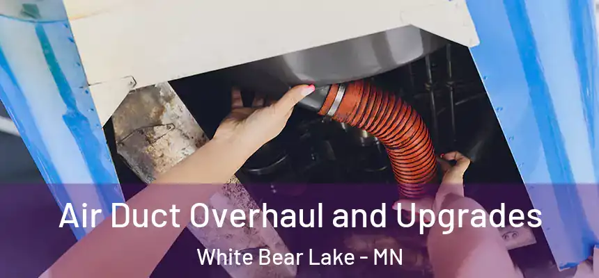 Air Duct Overhaul and Upgrades White Bear Lake - MN