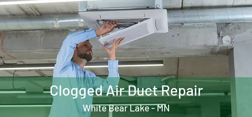 Clogged Air Duct Repair White Bear Lake - MN