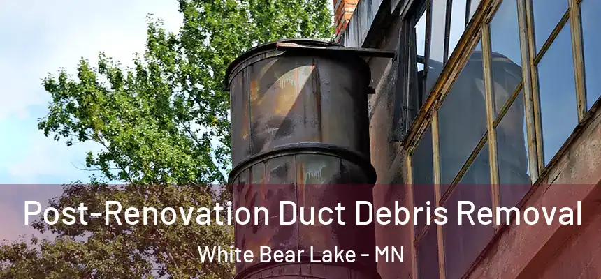 Post-Renovation Duct Debris Removal White Bear Lake - MN
