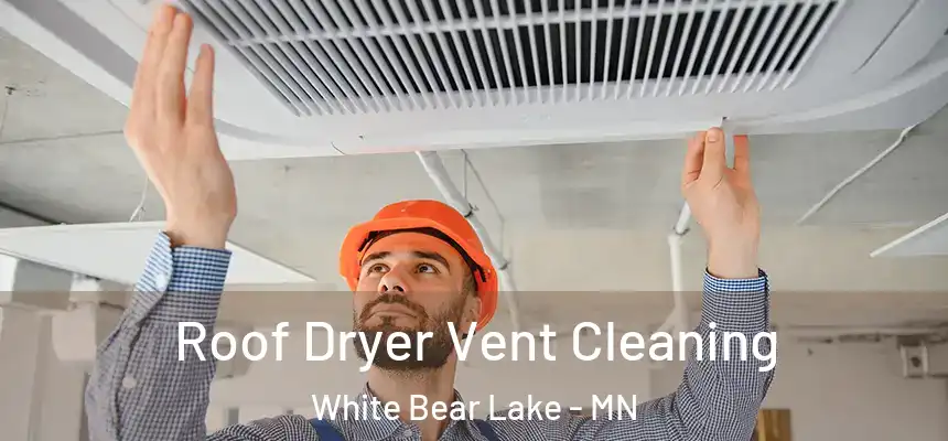 Roof Dryer Vent Cleaning White Bear Lake - MN