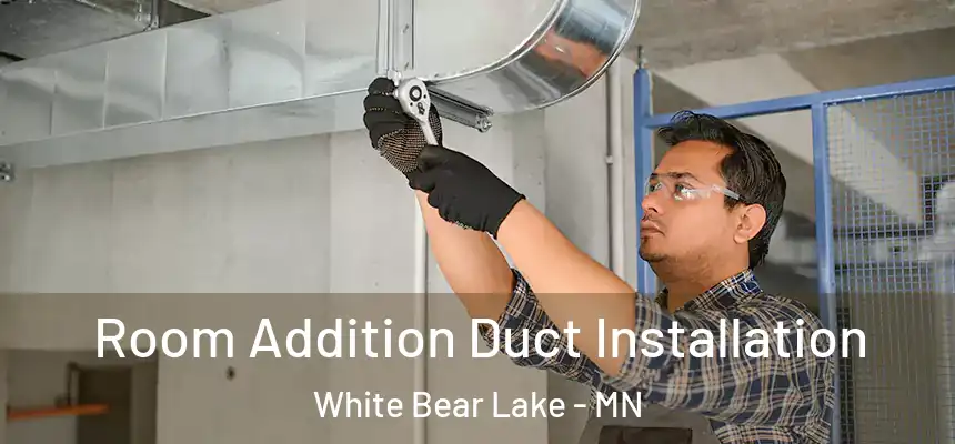 Room Addition Duct Installation White Bear Lake - MN